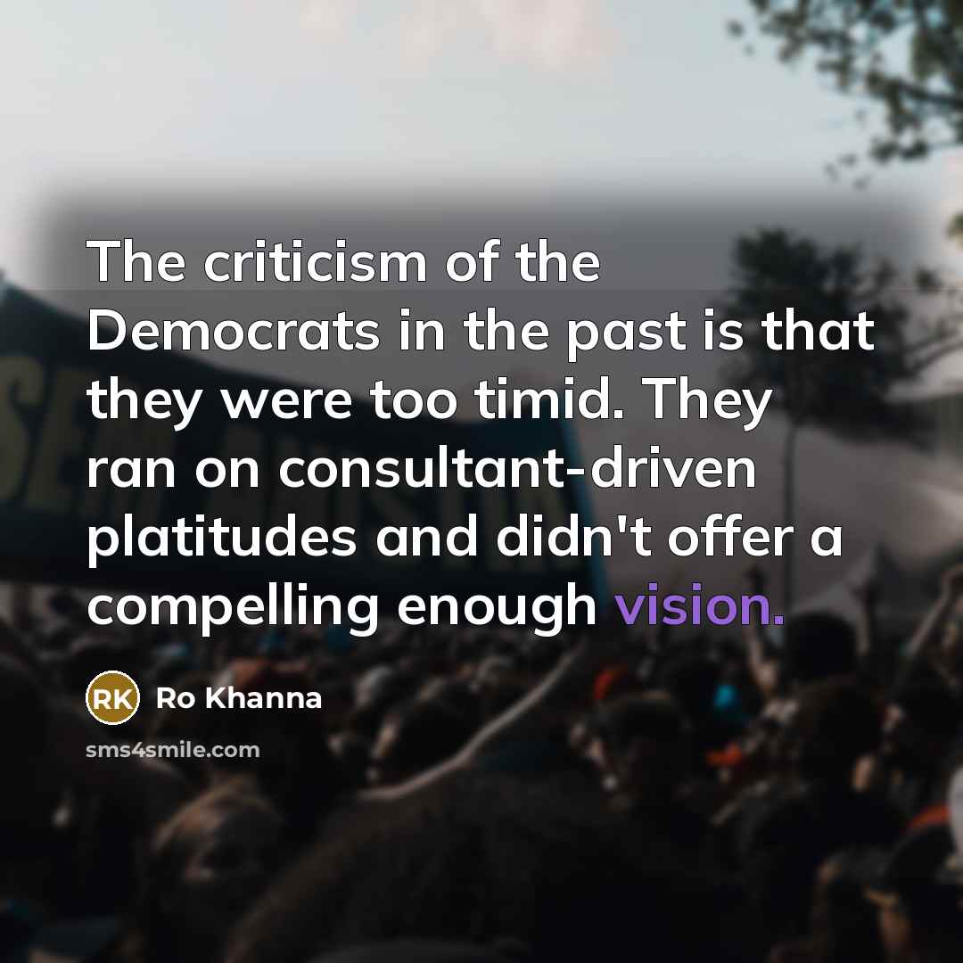 “The criticism of the Democrats in the past is that…” quote by Ro Khanna