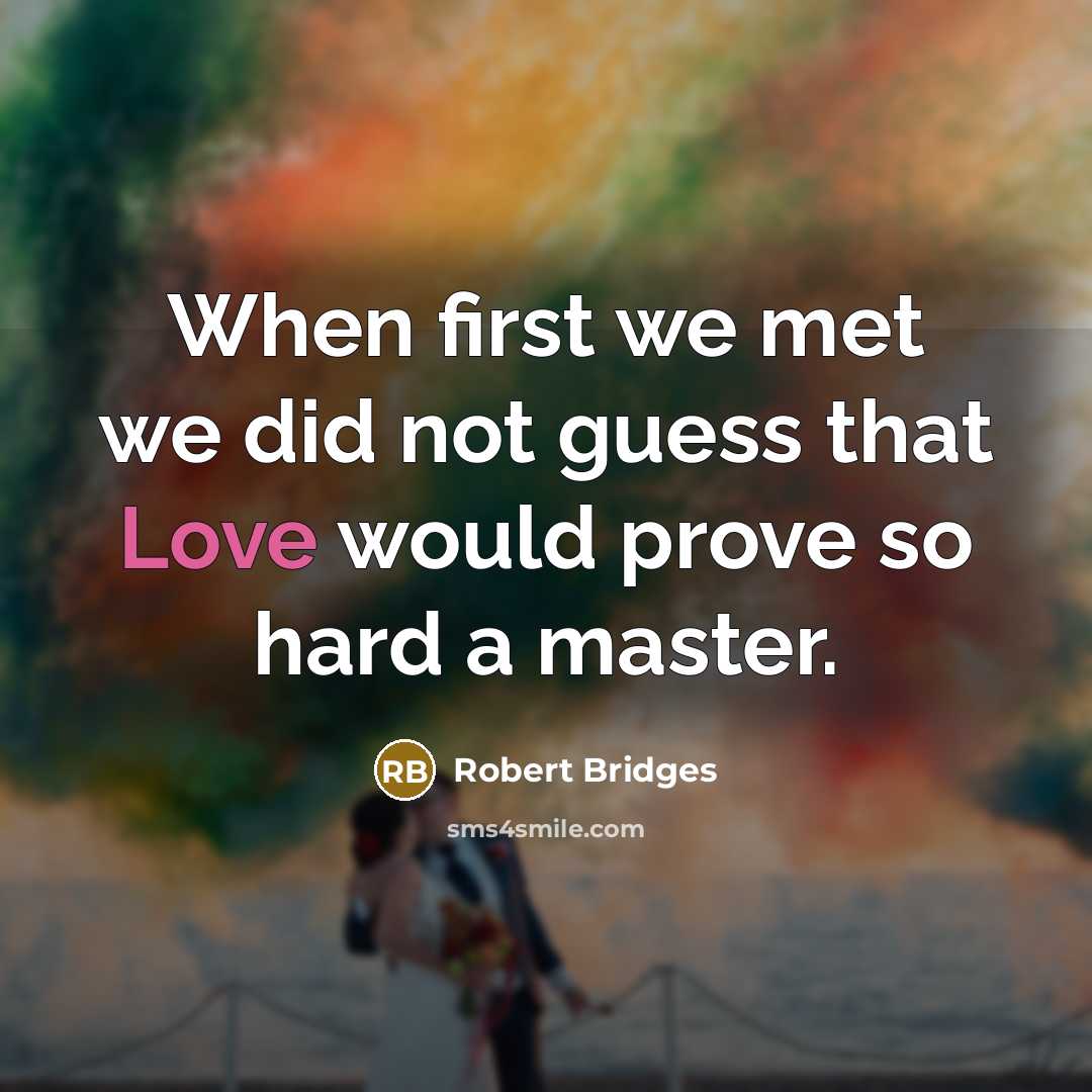 “When first we met we did not guess that Love…” quote by Robert Bridges