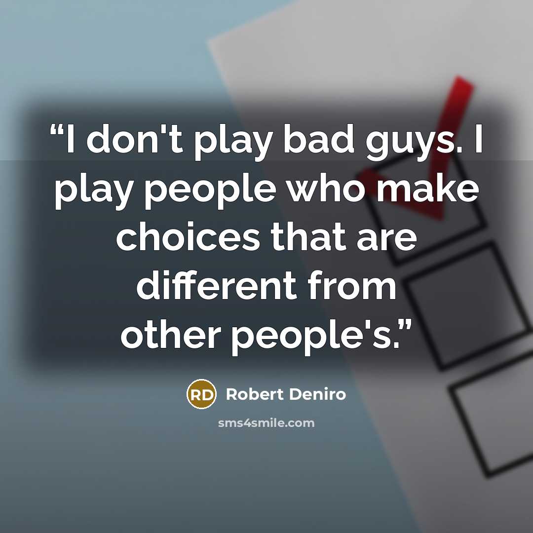 “I don't play bad guys. I play people who make choices that are different from other people's.” quote by Robert Deniro