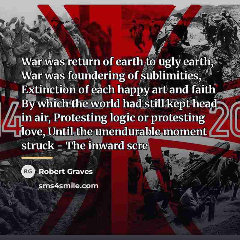 “War was return of earth to ugly earth, War was…” quote by Robert Graves