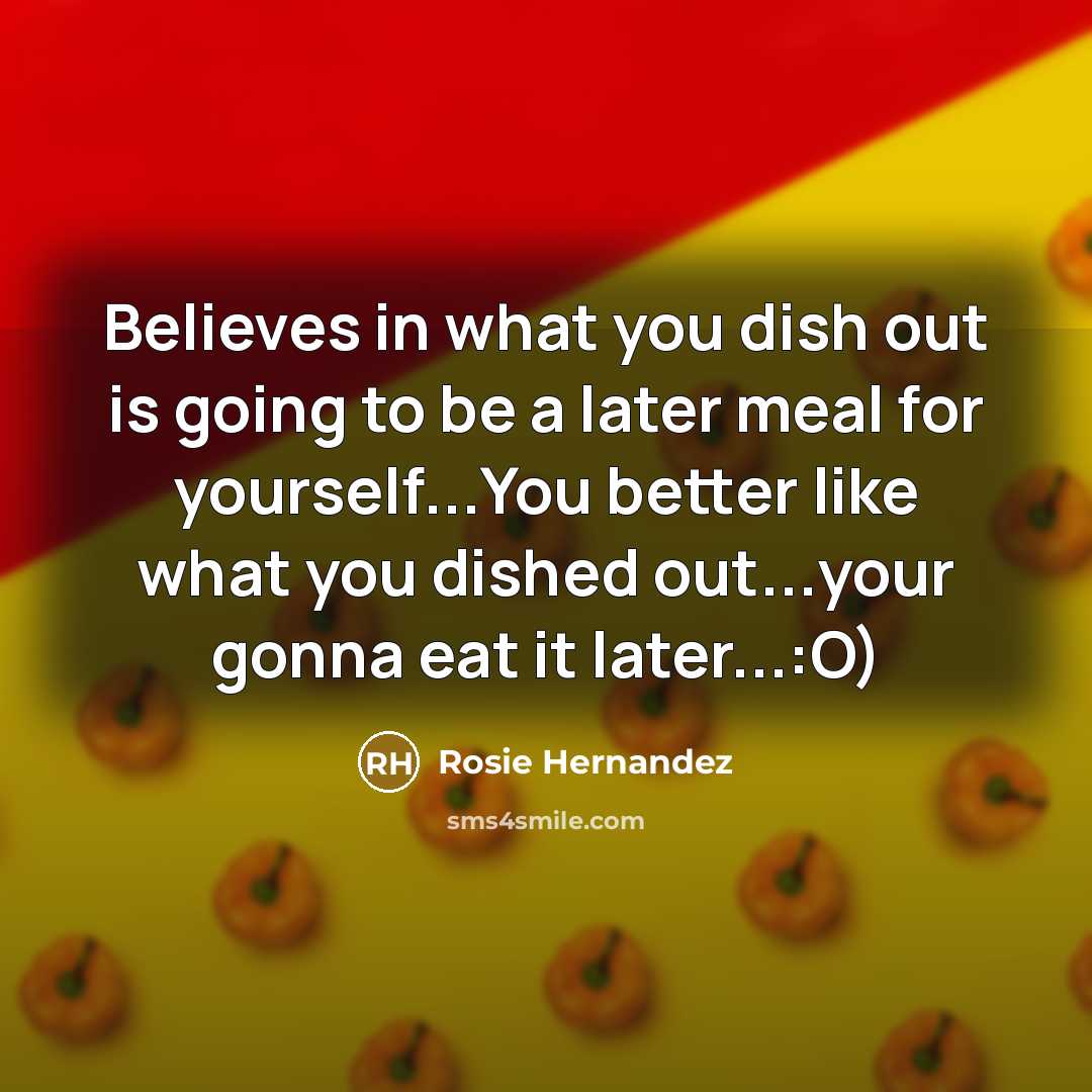 “Believes in what you dish out is going to be…” quote by Rosie Hernandez