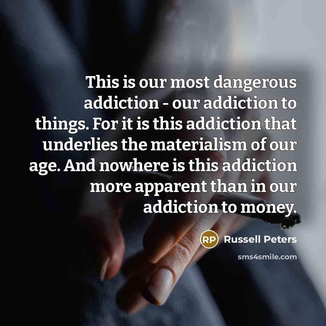 “This is our most dangerous addiction - our addiction to…” quote by Russell Peters