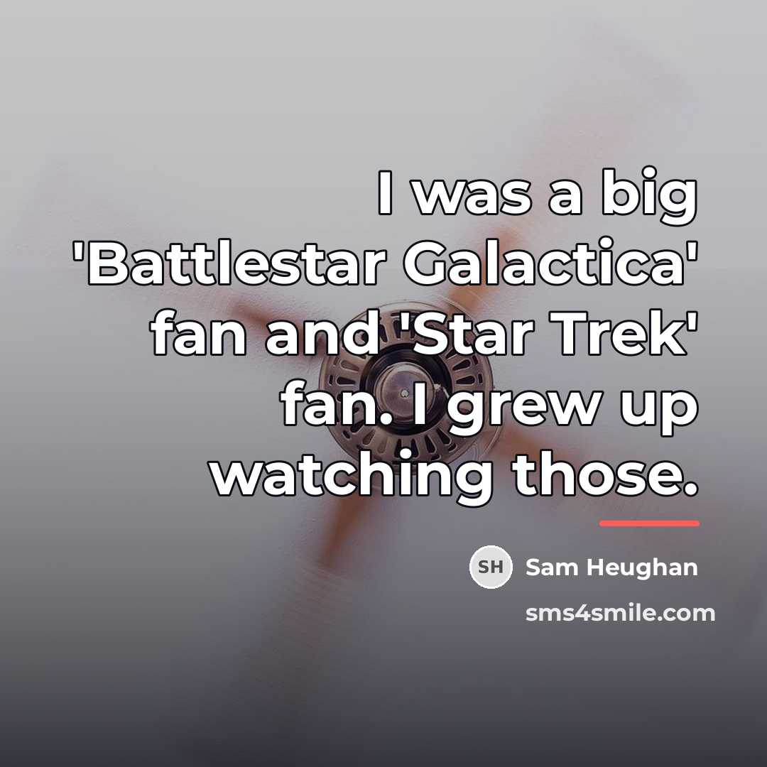 “I was a big 'Battlestar Galactica' fan and 'Star Trek'…” quote by Sam Heughan