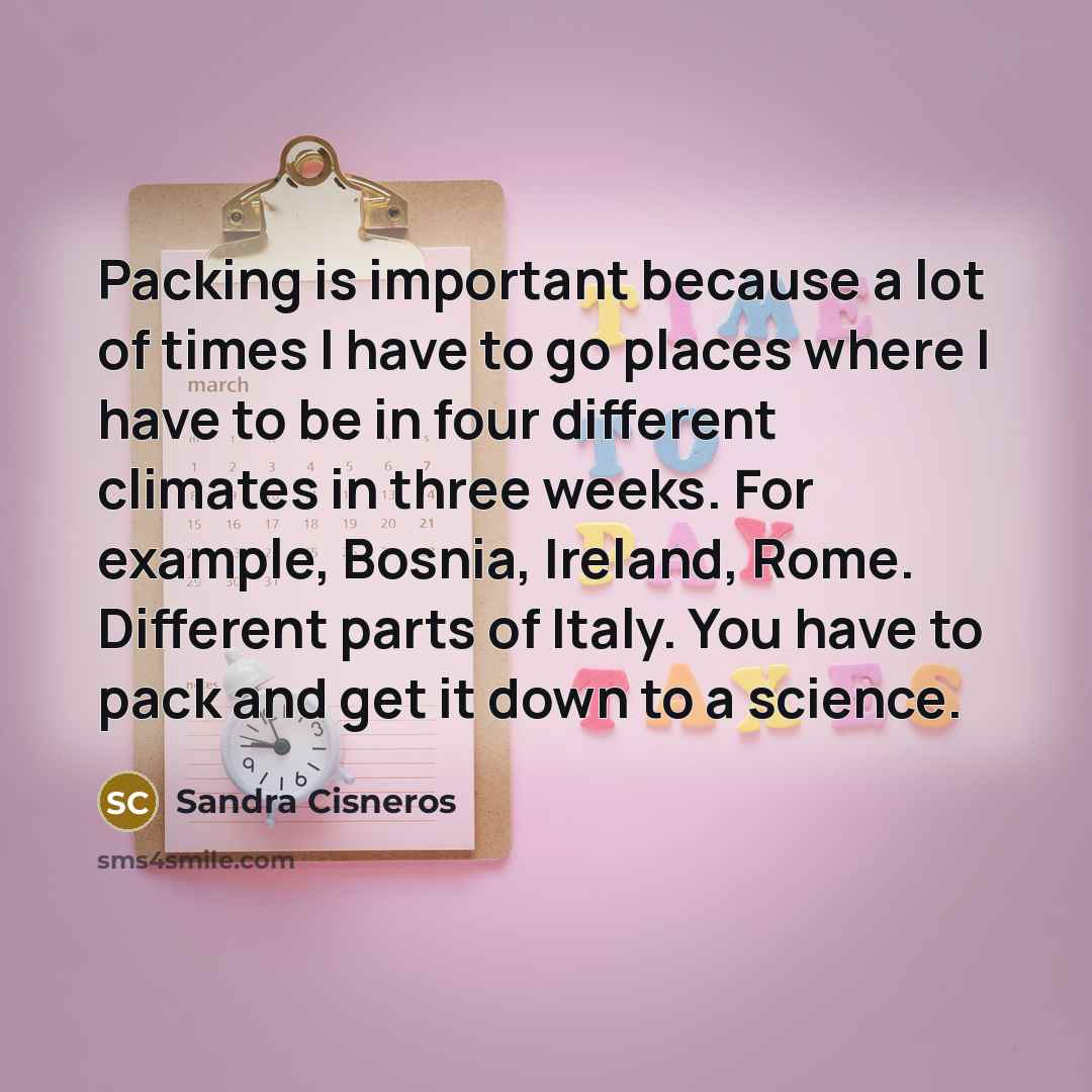 “Packing is important because a lot of times I have…” quote by Sandra Cisneros