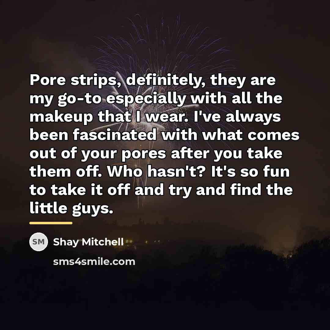 “Pore strips, definitely, they are my go-to especially with all…” quote by Shay Mitchell