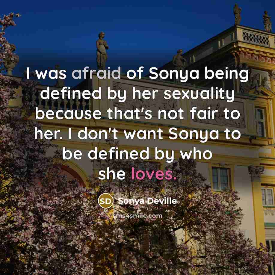 “I was afraid of Sonya being defined by her sexuality because that's not fair to her. I don't want Sonya to be defined by who she loves.” quote by Sonya Deville