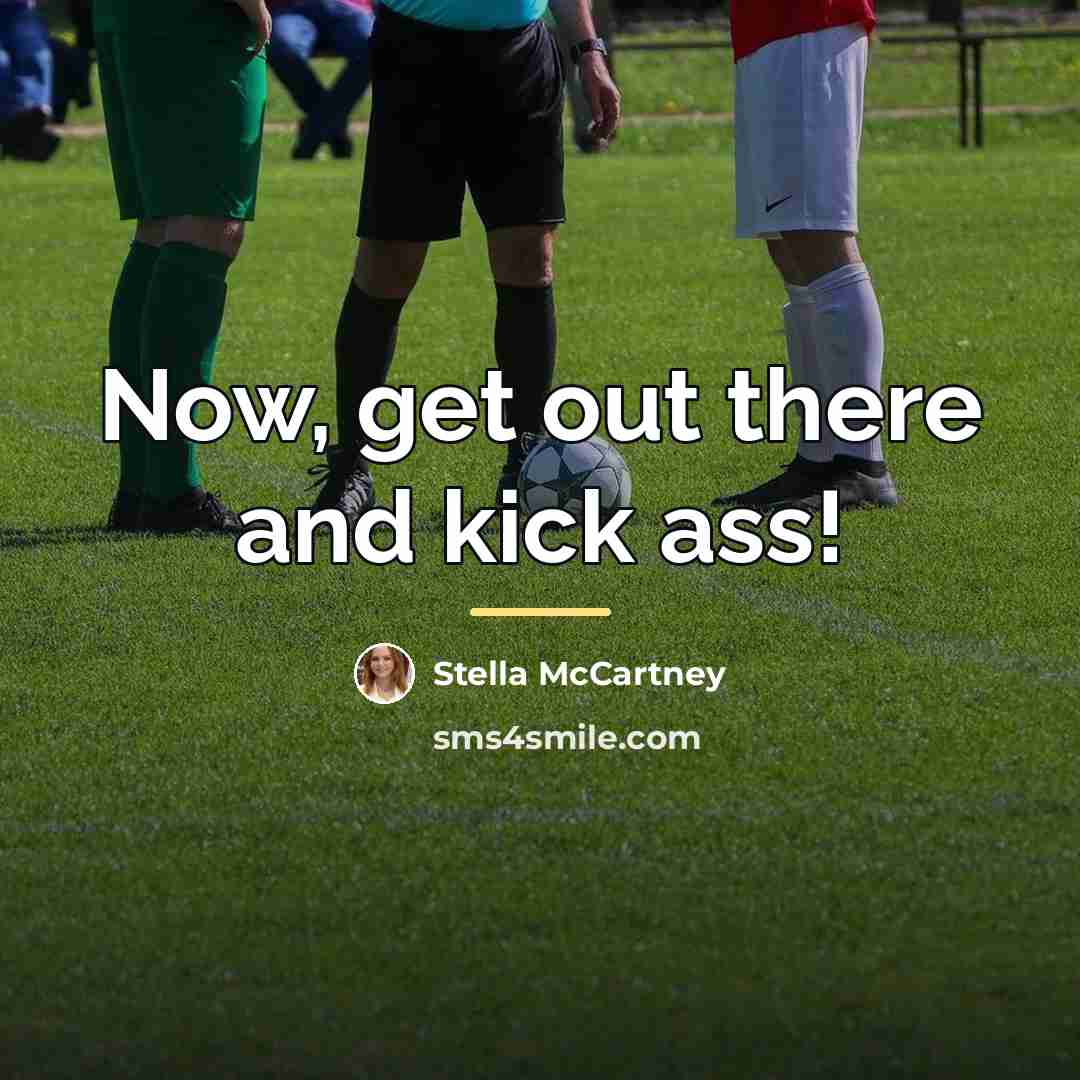 “Now, get out there and kick ass!…” quote by Stella McCartney