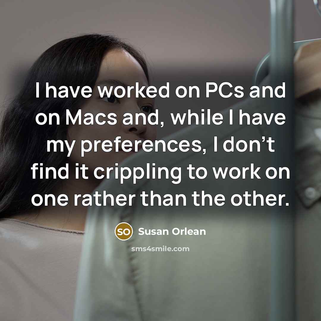 “I have worked on PCs and on Macs and, while…” quote by Susan Orlean