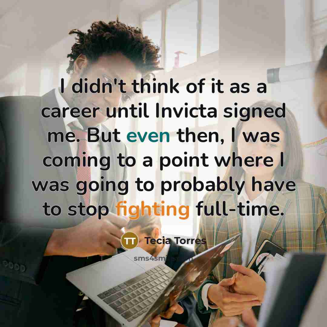 “I didn't think of it as a career until Invicta…” quote by Tecia Torres