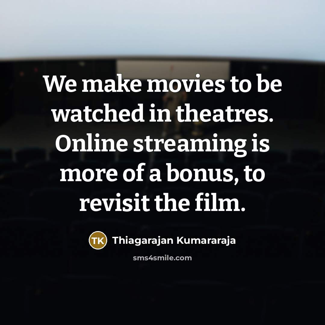 “We make movies to be watched in theatres. Online streaming…” quote by Thiagarajan Kumararaja