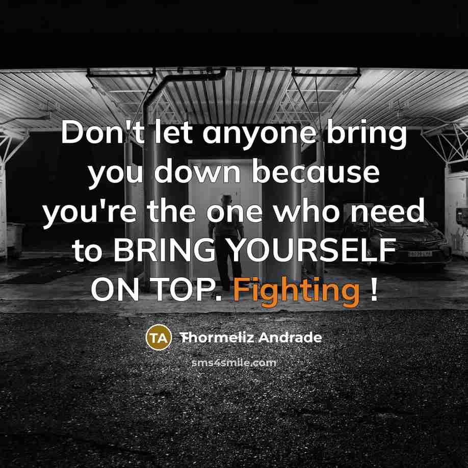 “Don't let anyone bring you down because you're the one…” quote by Thormeliz Andrade