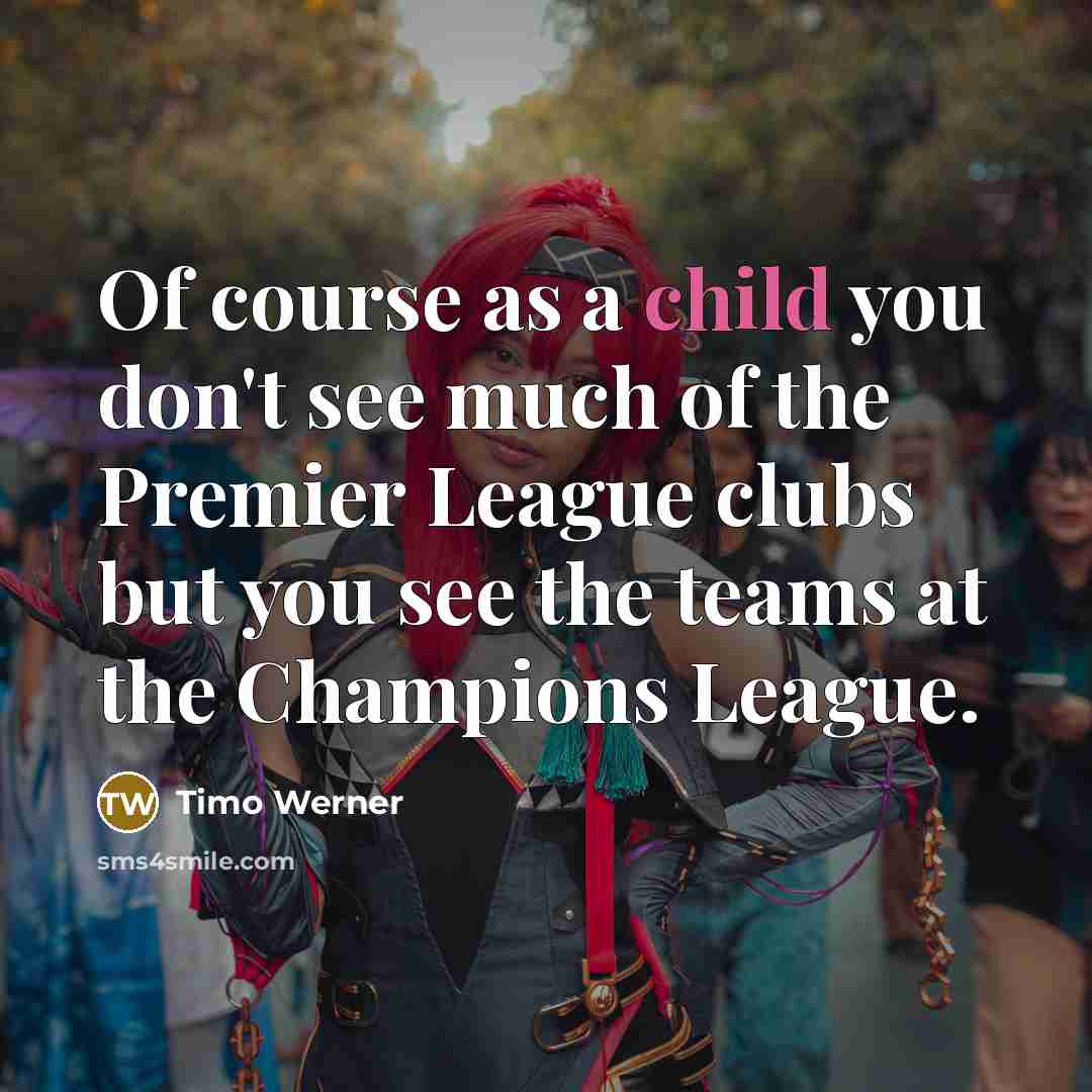 “Of course as a child you don't see much of…” quote by Timo Werner