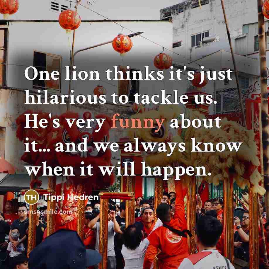 “One lion thinks it's just hilarious to tackle us. He's…” quote by Tippi Hedren