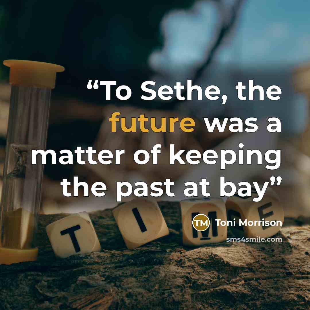 “To Sethe, the future was a matter of keeping the past at bay” quote by Toni Morrison