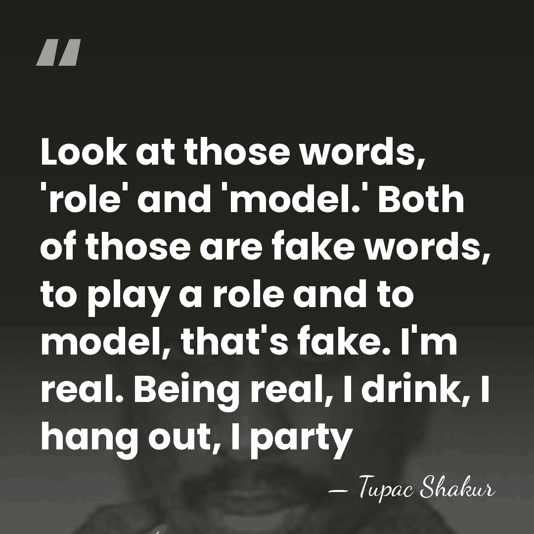 Look at those words, 'role' and 'model.' Both of those are fake&hellip; - Tupac Shakur