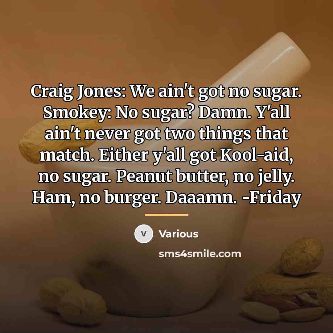 “Craig Jones: We ain't got no sugar. Smokey: No sugar?…” quote by Various
