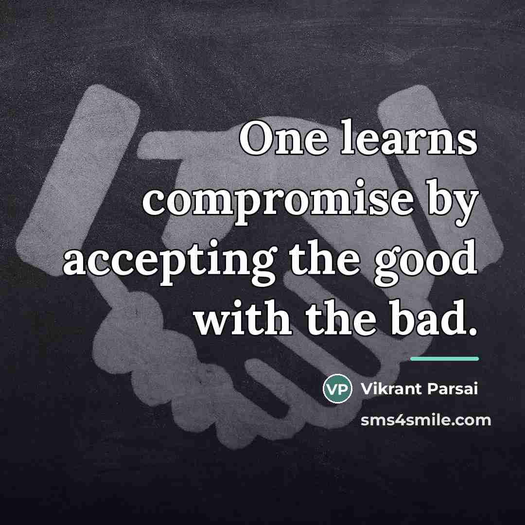 “One learns compromise by accepting the good with the bad.…” quote by Vikrant Parsai