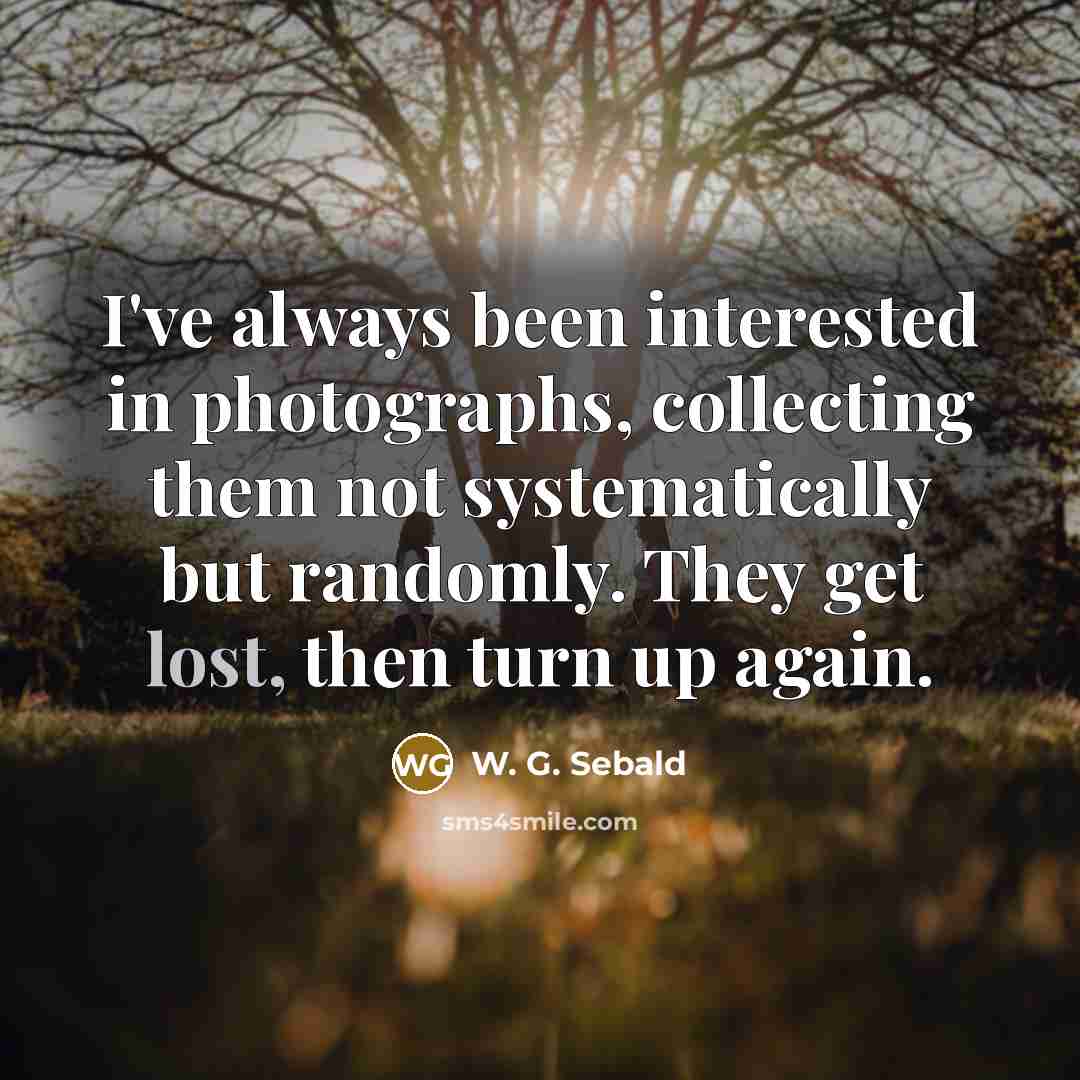 “I've always been interested in photographs, collecting them not systematically…” quote by W. G. Sebald