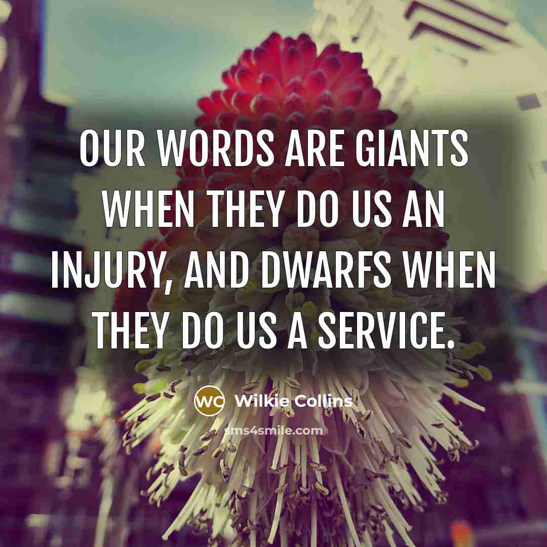 “Our words are giants when they do us an injury,…” quote by Wilkie Collins