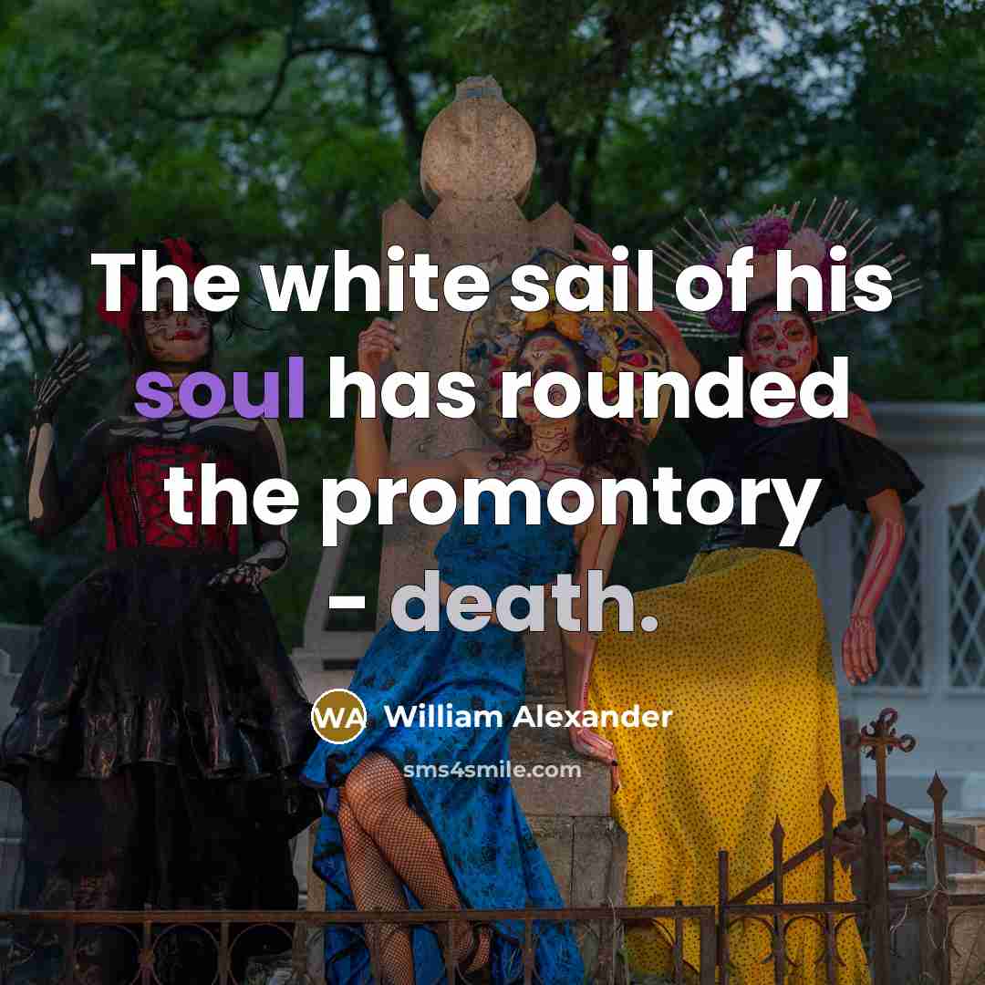 “The white sail of his soul has rounded the promontory…” quote by William Alexander