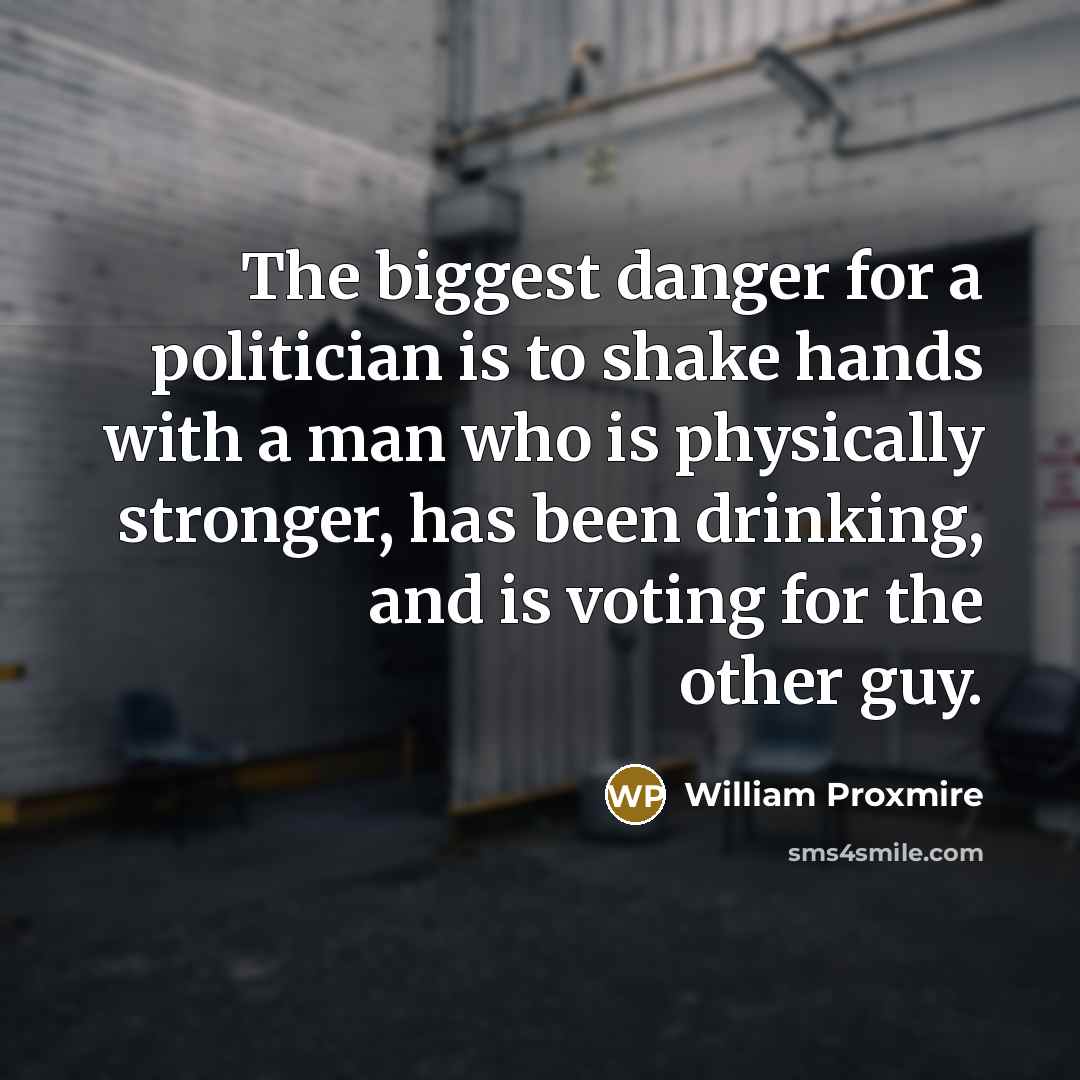 “The biggest danger for a politician is to shake hands…” quote by William Proxmire