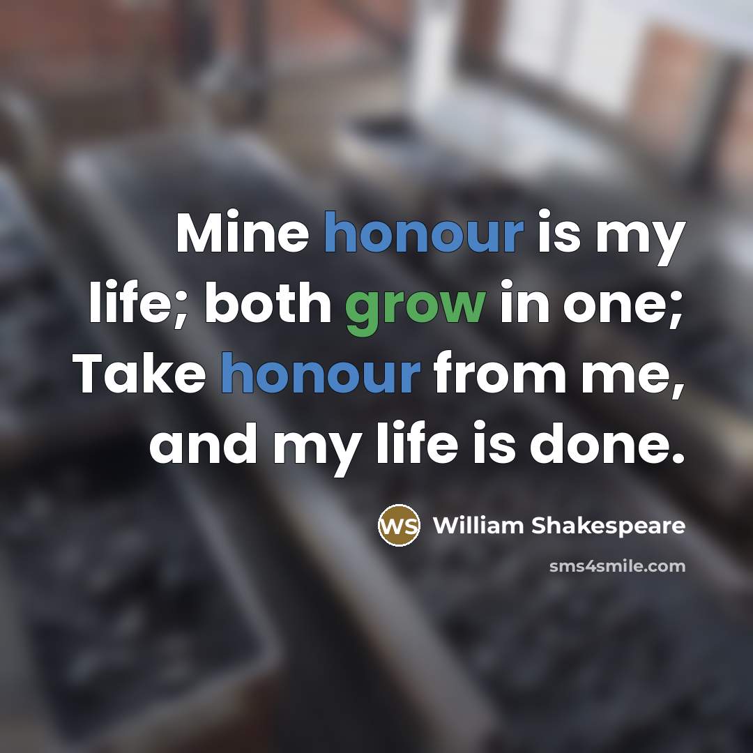 “Mine honour is my life; both grow in one; Take…” quote by William Shakespeare