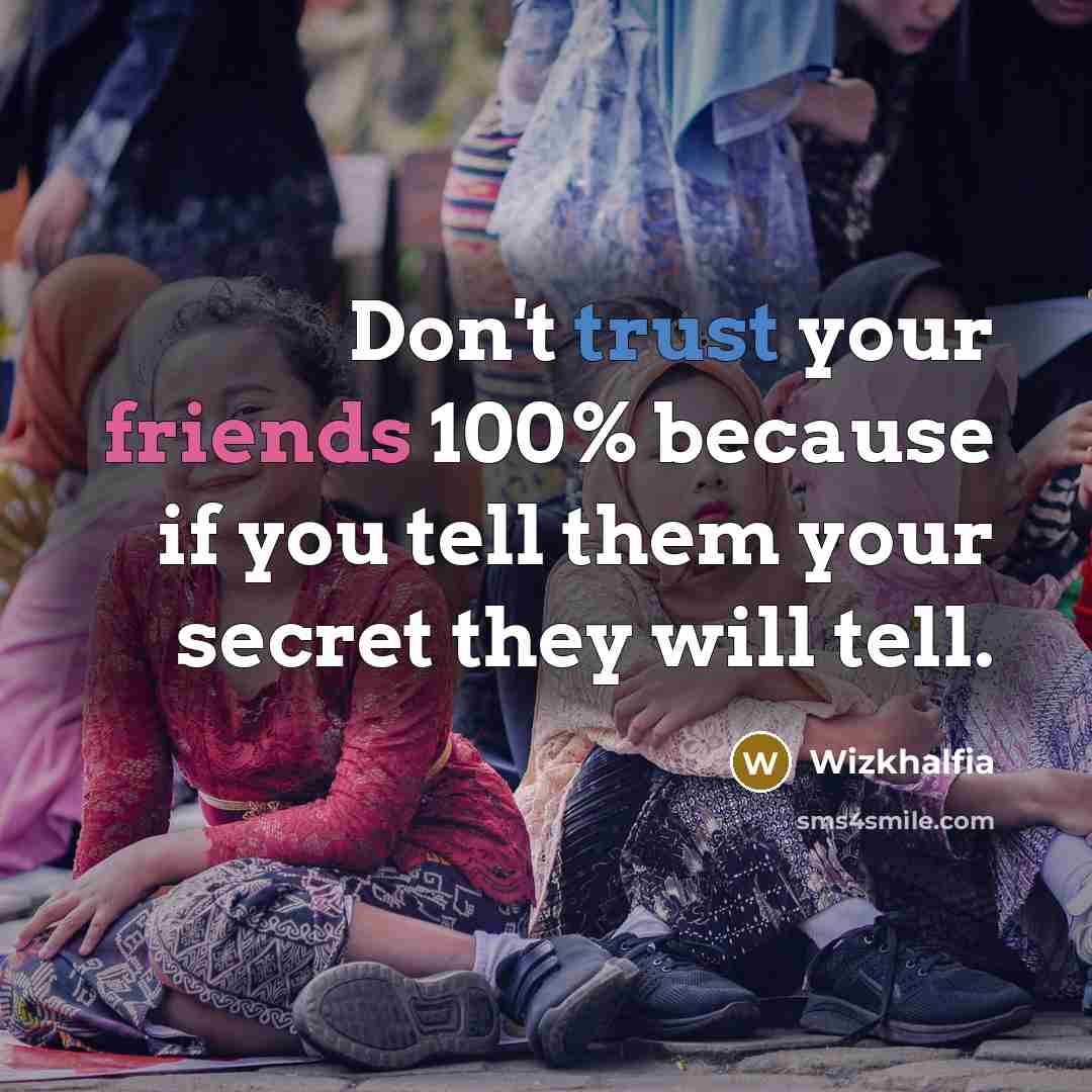 “Don't trust your friends 100% because if you tell them your secret they will tell.” quote by Wizkhalfia
