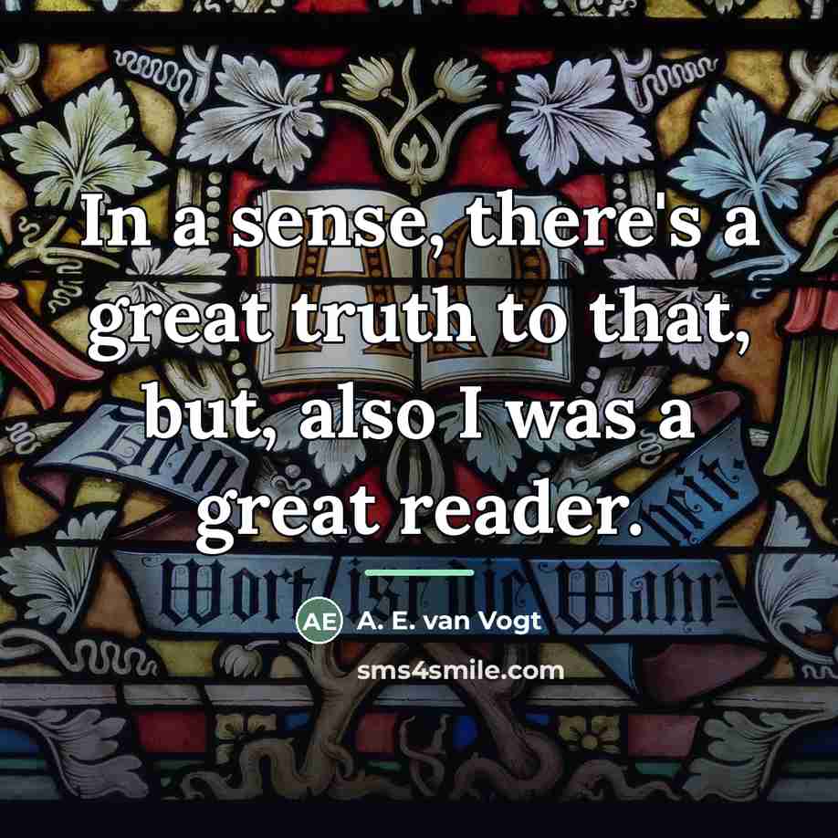 “In a sense, there's a great truth to that, but,…” quote by A. E. van Vogt