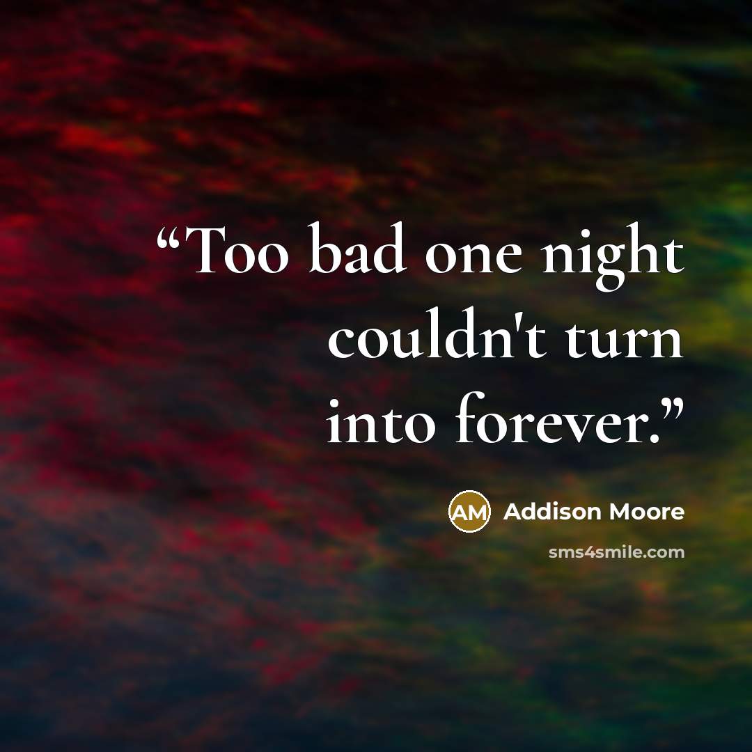 “Too bad one night couldn't turn into forever.” quote by Addison Moore