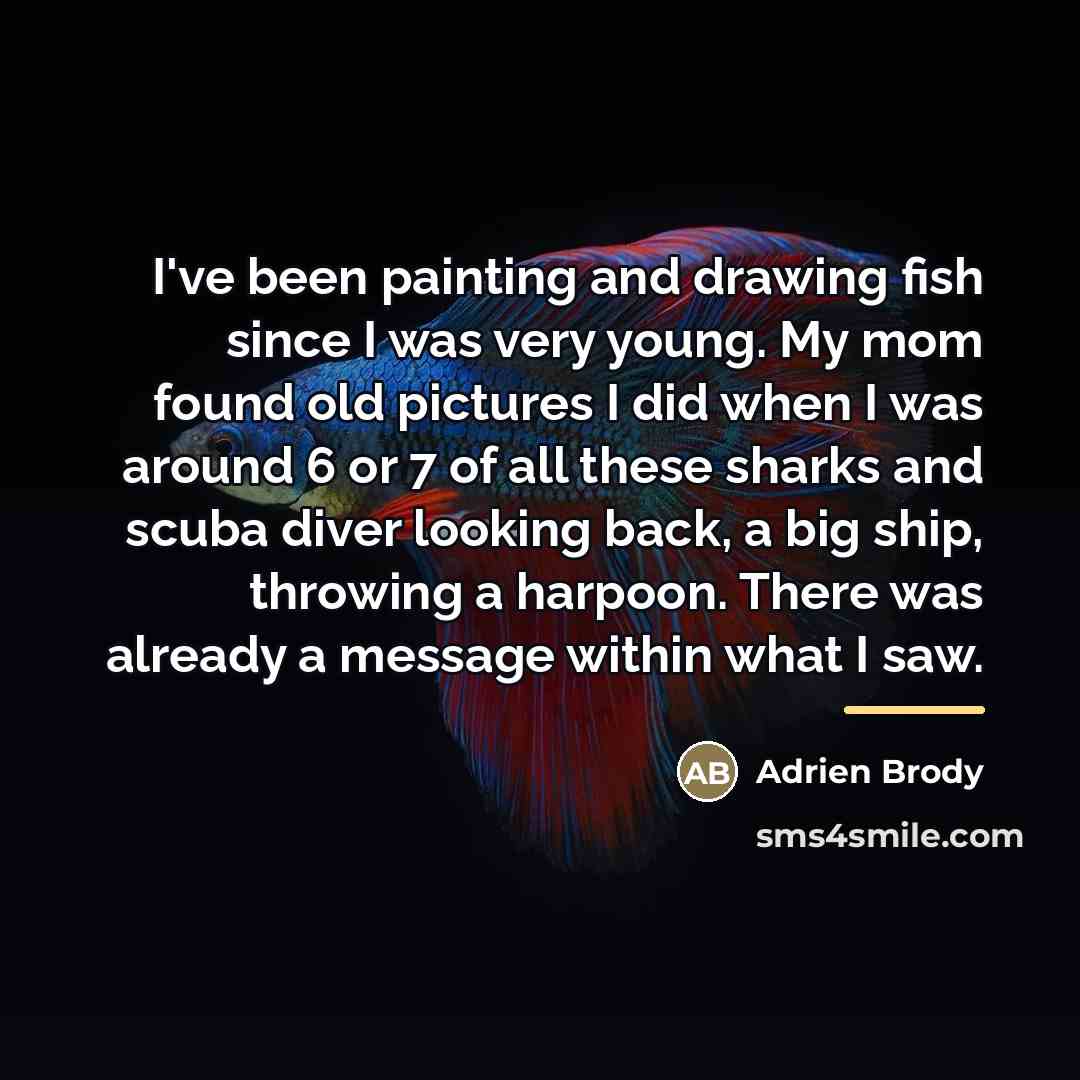 “I've been painting and drawing fish since I was very…” quote by Adrien Brody