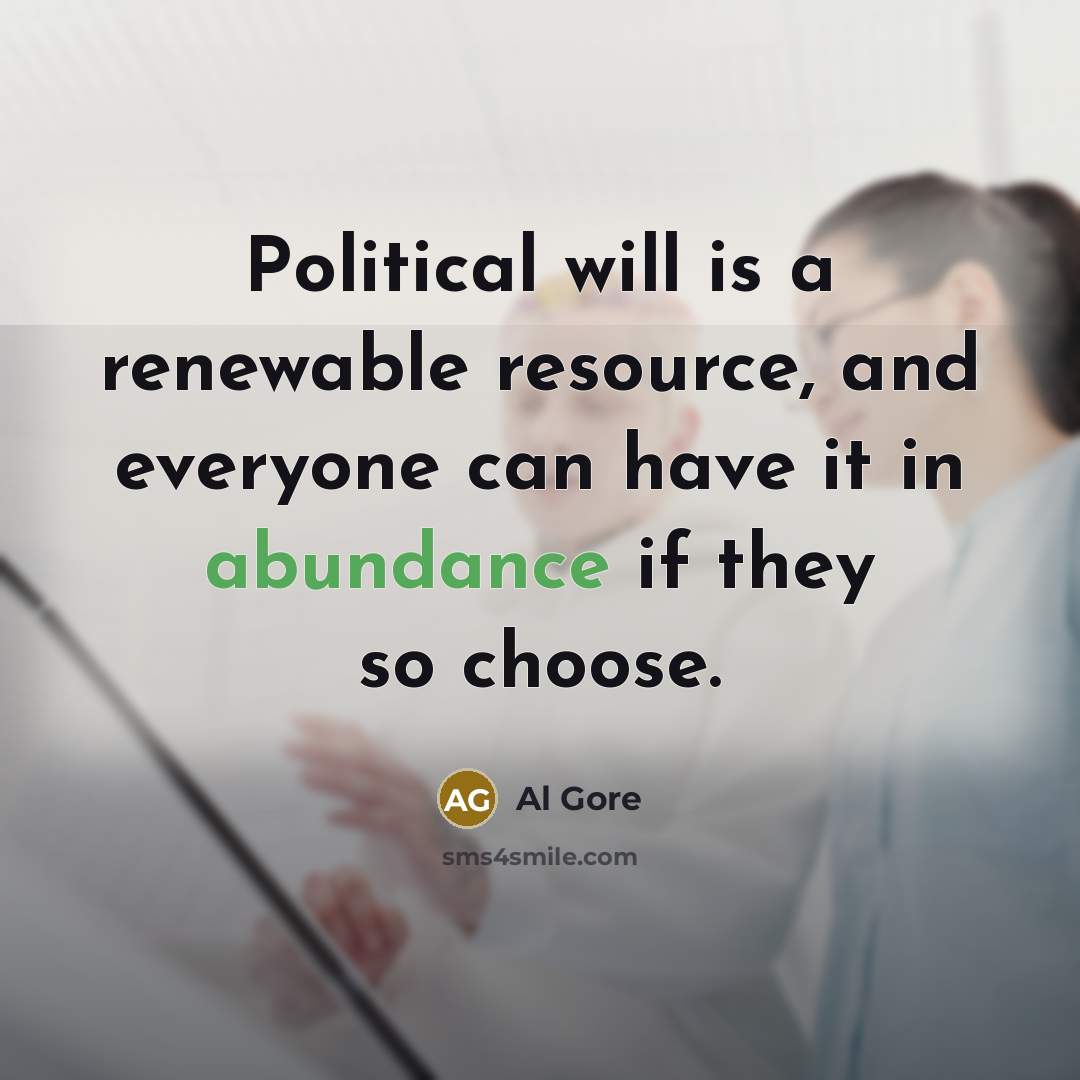 “Political will is a renewable resource, and everyone can have…” quote by Al Gore