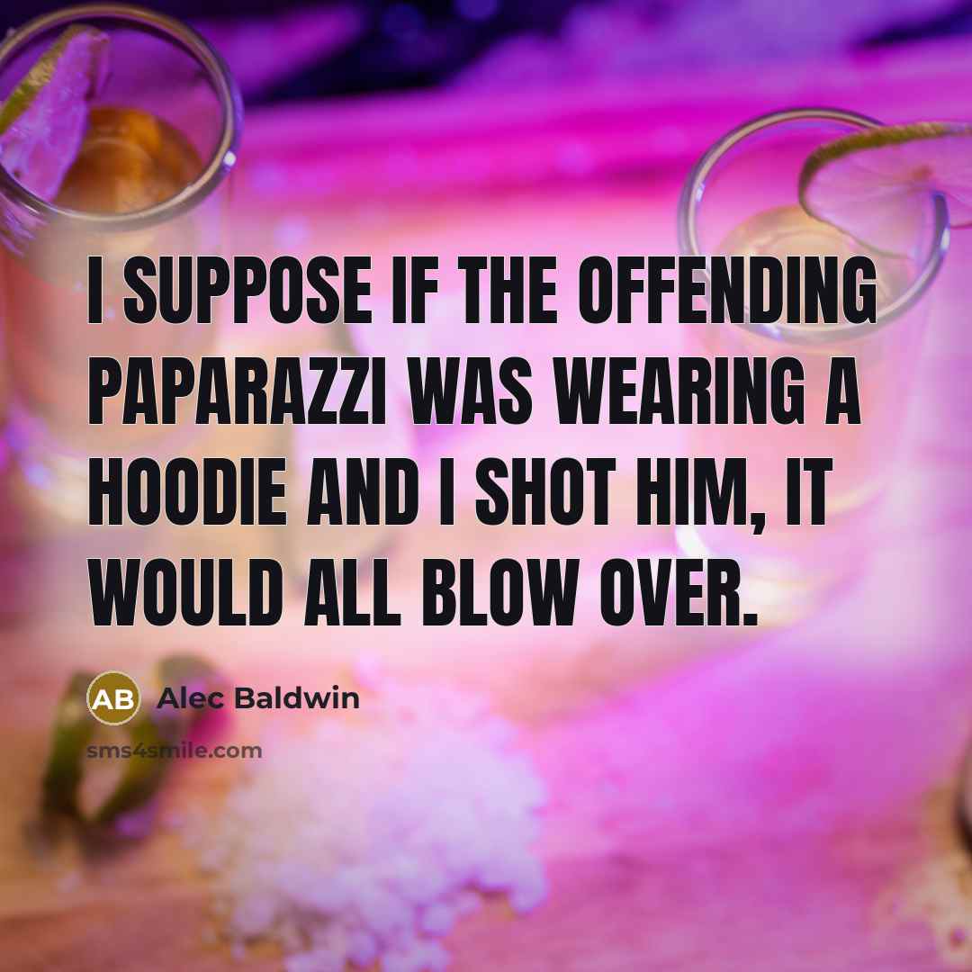 “I suppose if the offending paparazzi was wearing a hoodie…” quote by Alec Baldwin