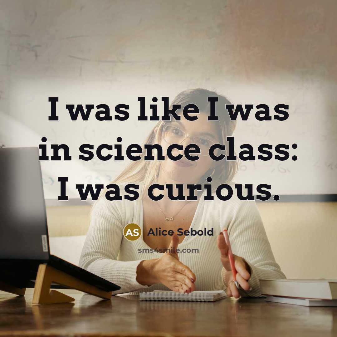 “I was like I was in science class: I was…” quote by Alice Sebold