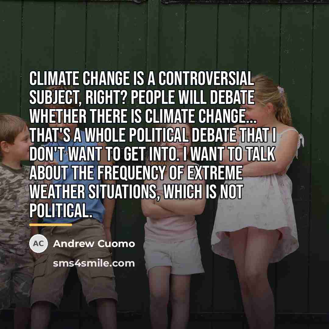 “Climate change is a controversial subject, right? People will debate…” quote by Andrew Cuomo