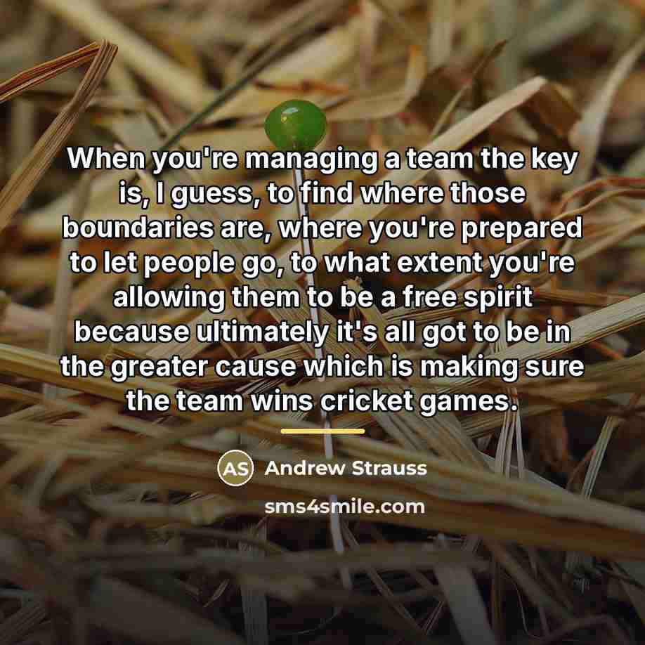 “When you're managing a team the key is, I guess,…” quote by Andrew Strauss