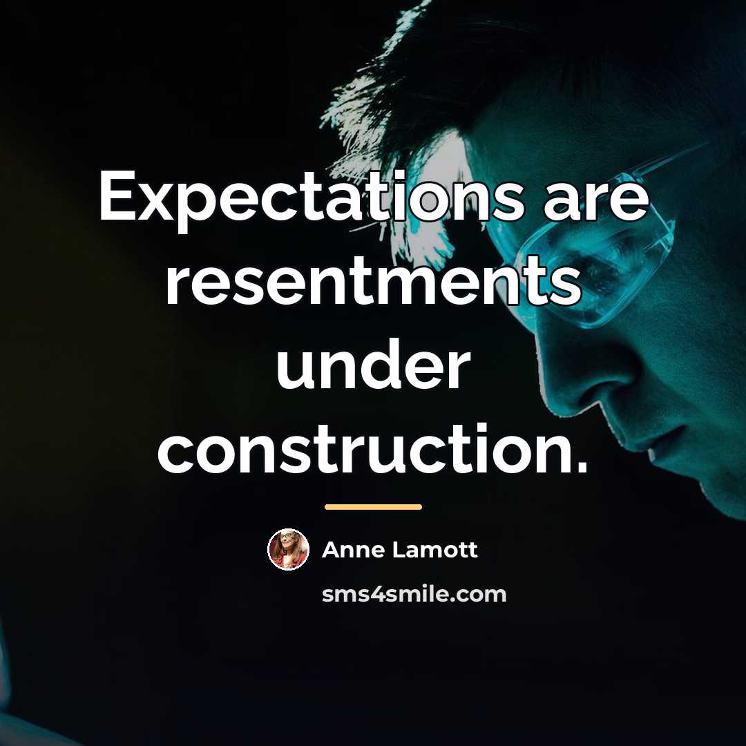 “Expectations are resentments under construction.…” quote by Anne Lamott