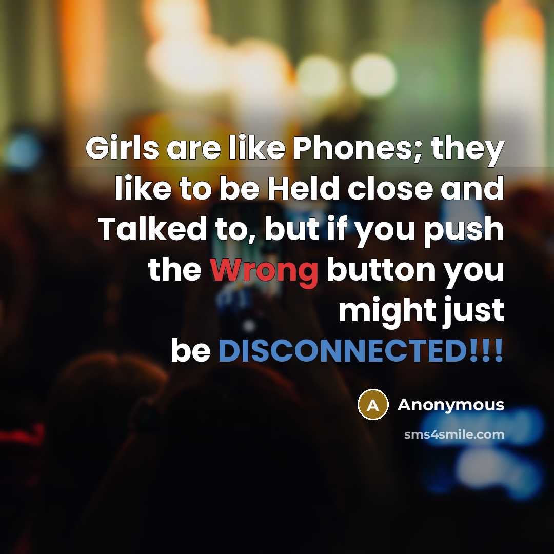 “Girls are like Phones; they like to be Held close…” quote by Anonymous
