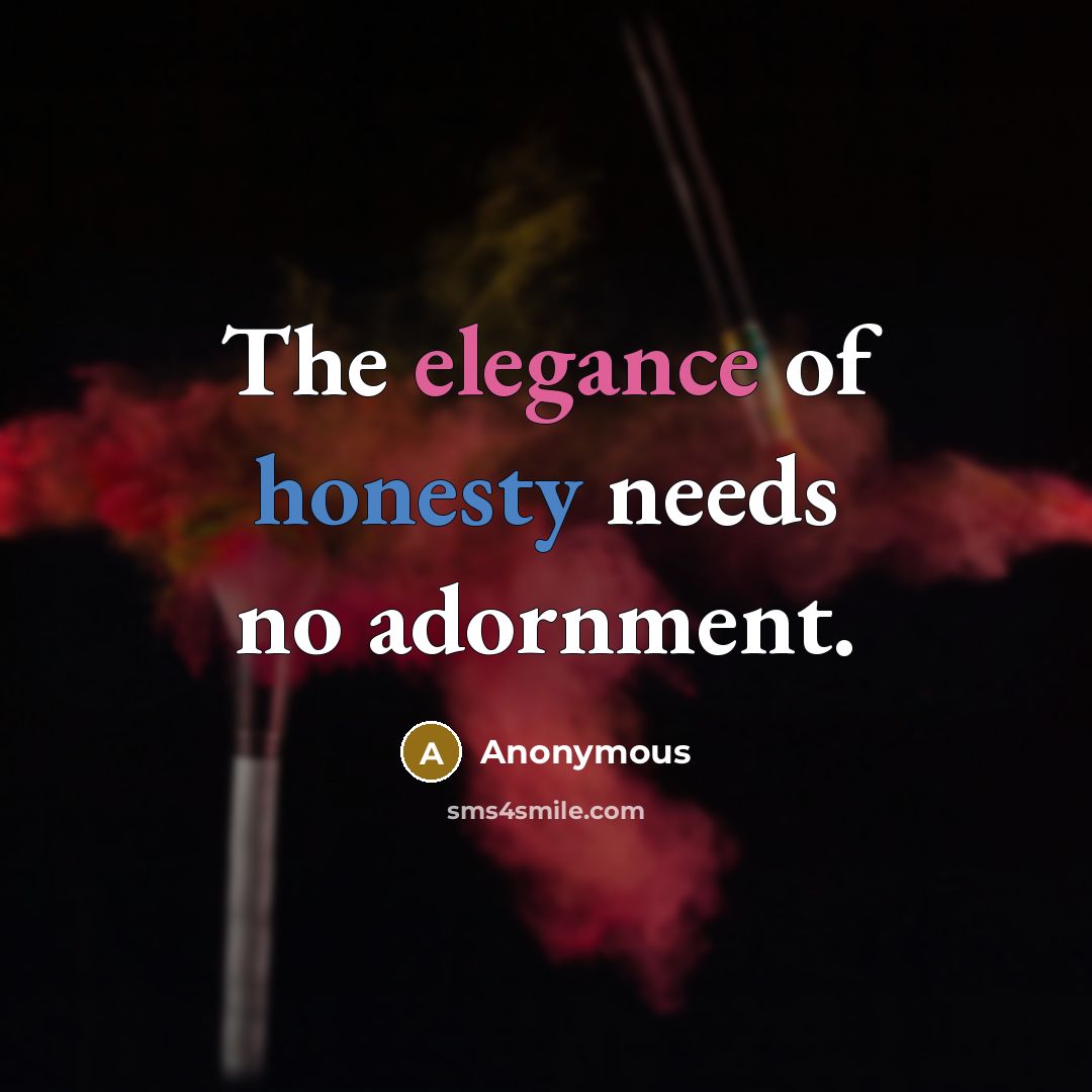 “The elegance of honesty needs no adornment.…” quote by Anonymous