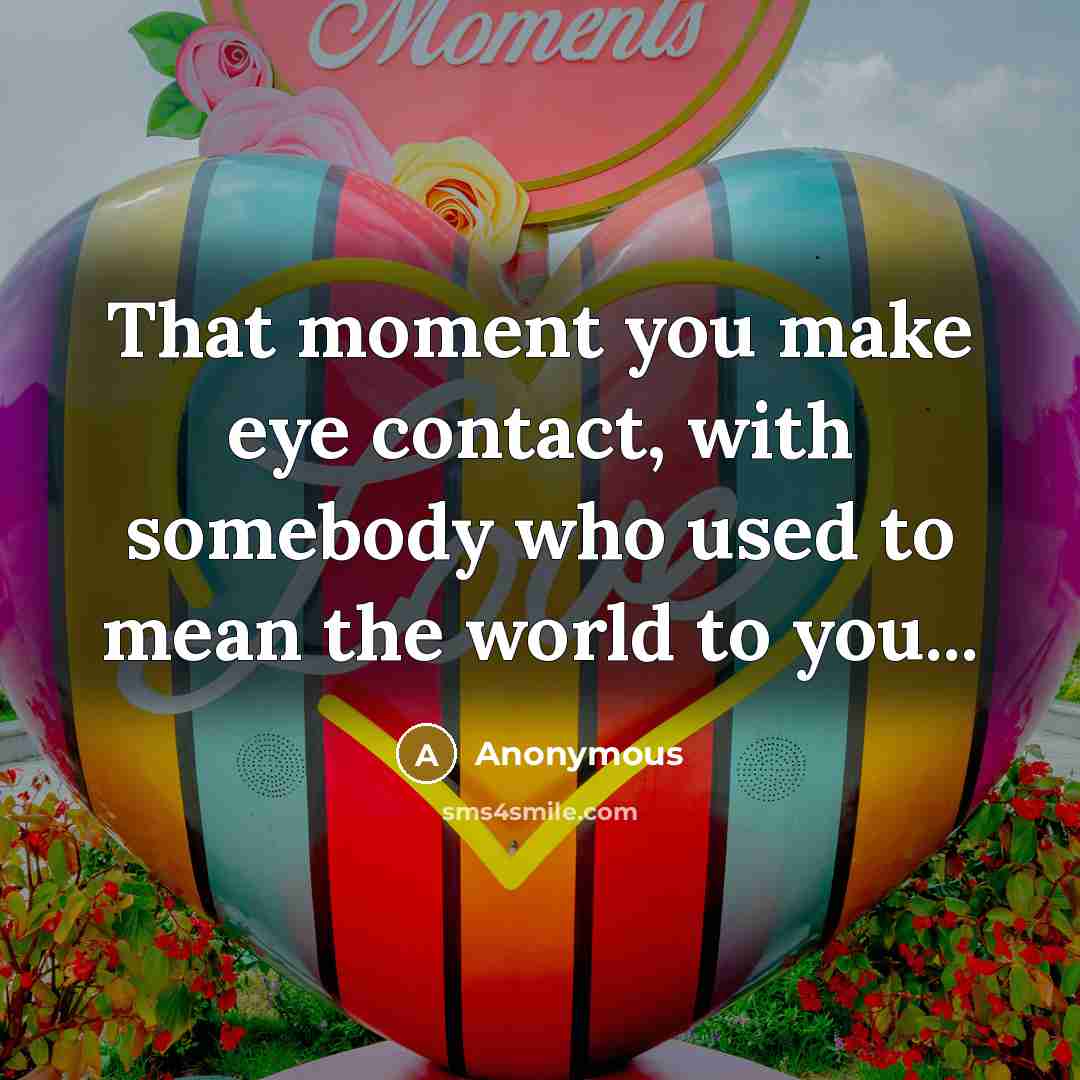 “That moment you make eye contact, with somebody who used…” quote by Anonymous