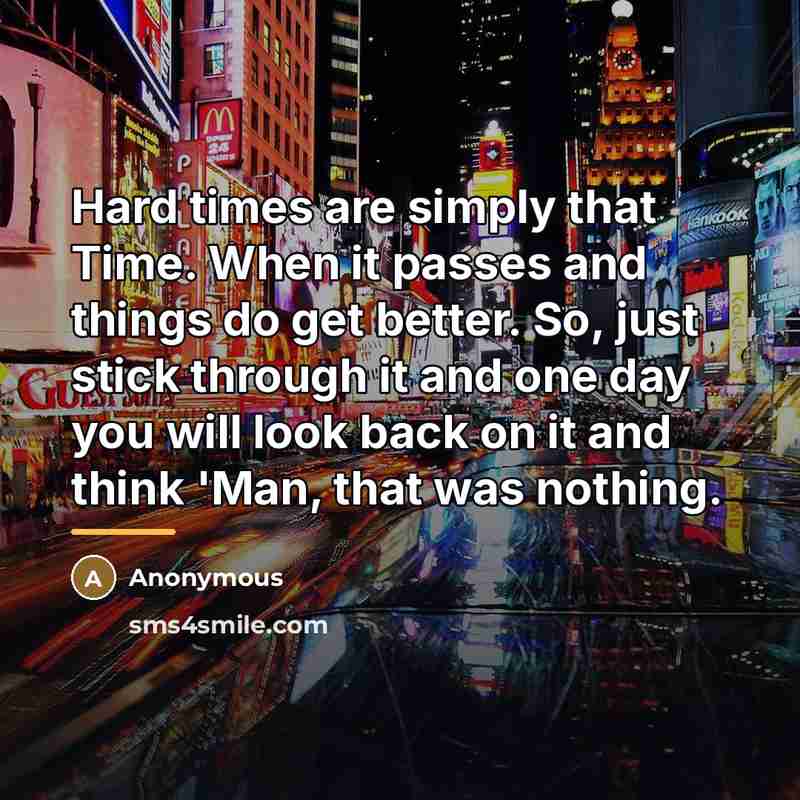 “Hard times are simply that Time. When it passes and…” quote by Anonymous