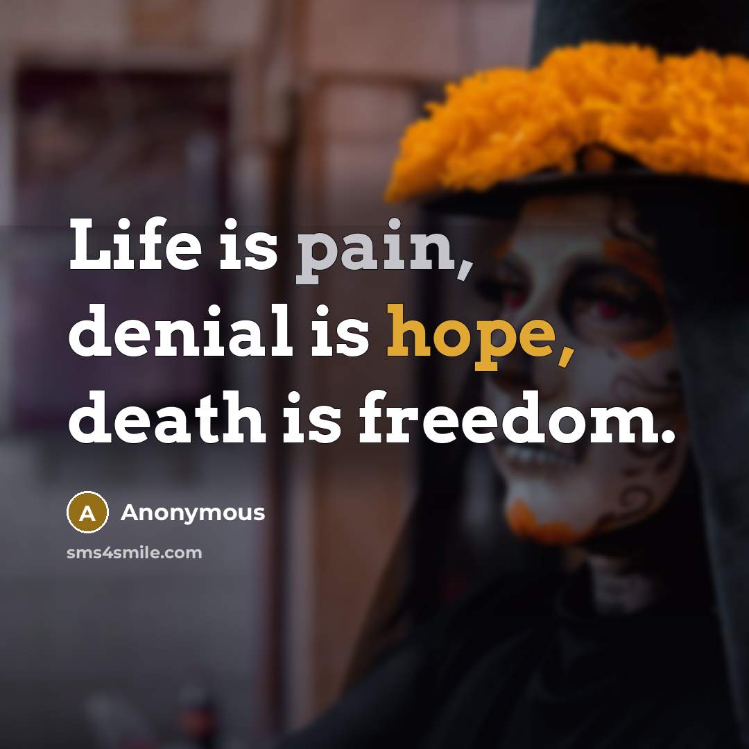 “Life is pain, denial is hope, death is freedom.…” quote by Anonymous