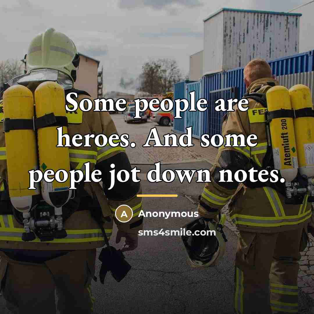 “Some people are heroes. And some people jot down notes.…” quote by Anonymous