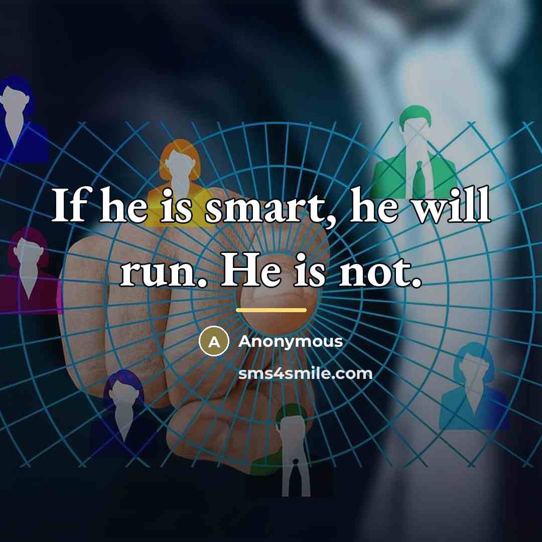 “If he is smart, he will run. He is not.…” quote by Anonymous