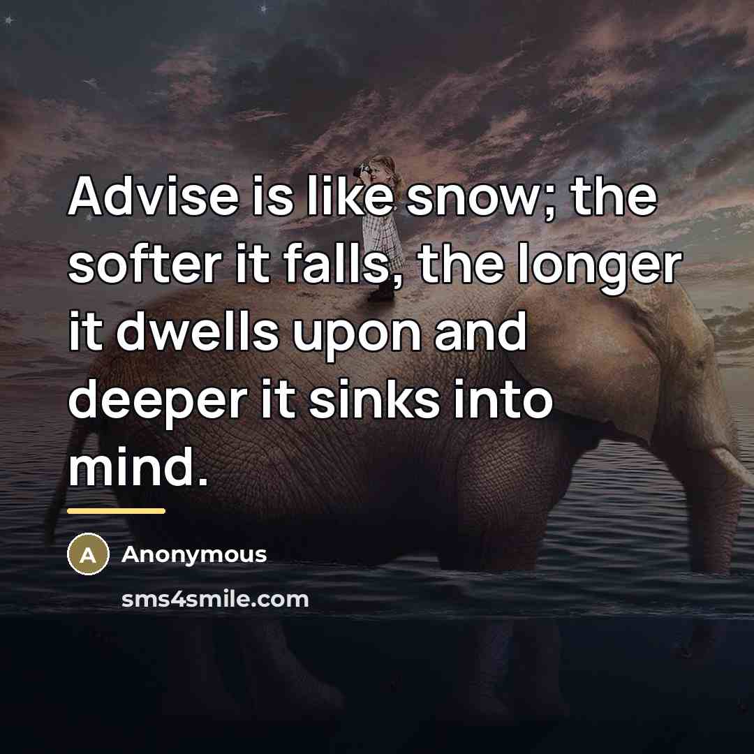“Advise is like snow; the softer it falls, the longer…” quote by Anonymous