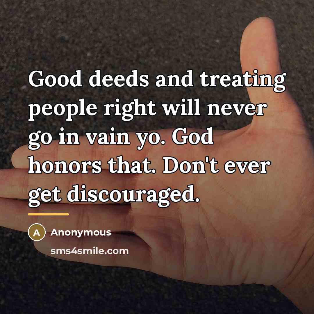 “Good deeds and treating people right will never go in…” quote by Anonymous