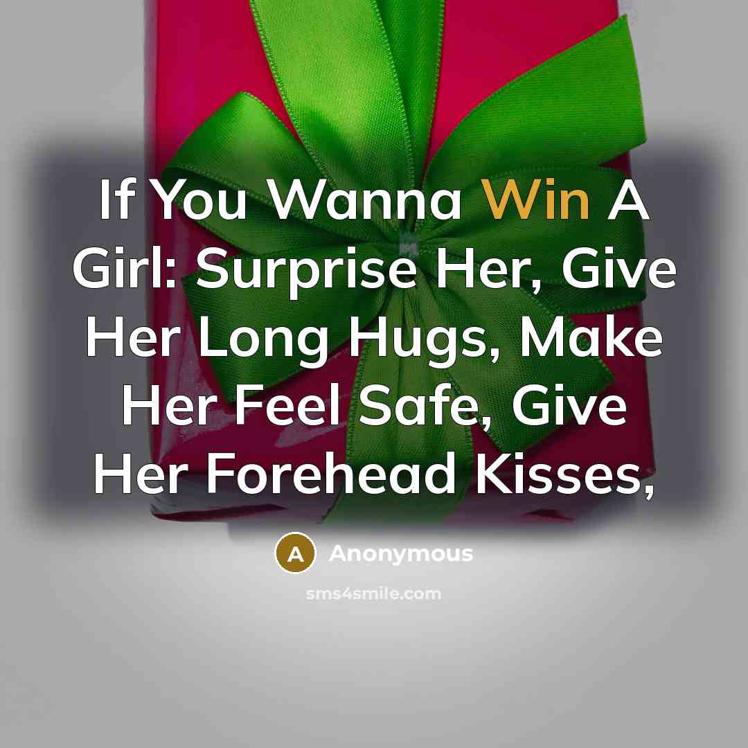 “If You Wanna Win A Girl: Surprise Her, Give Her…” quote by Anonymous