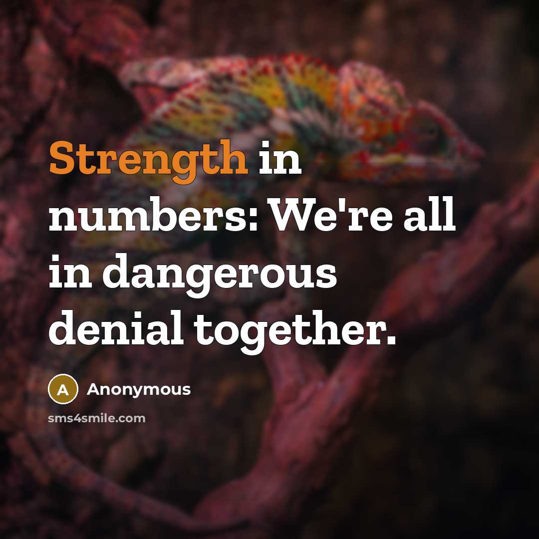 “Strength in numbers: We're all in dangerous denial together.…” quote by Anonymous