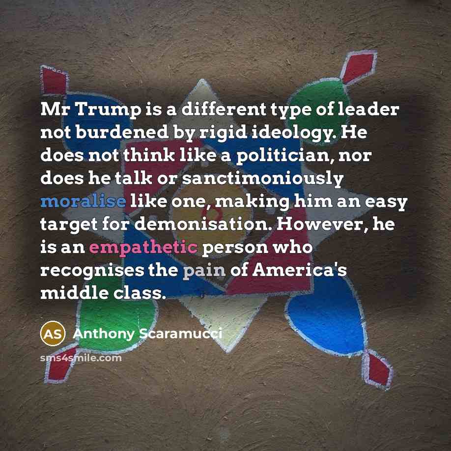 “Mr Trump is a different type of leader not burdened…” quote by Anthony Scaramucci
