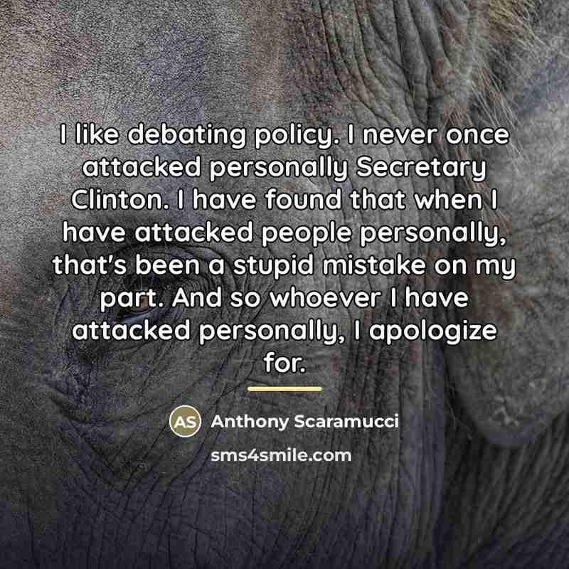 “I like debating policy. I never once attacked personally Secretary…” quote by Anthony Scaramucci