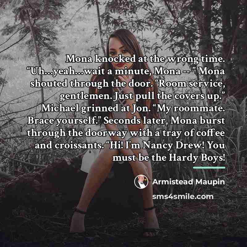 “Mona knocked at the wrong time. “Uh…yeah…wait a minute, Mona…” quote by Armistead Maupin